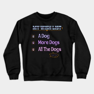 My Wish List A Dog More Dogs All The Dogs Really Want Crewneck Sweatshirt